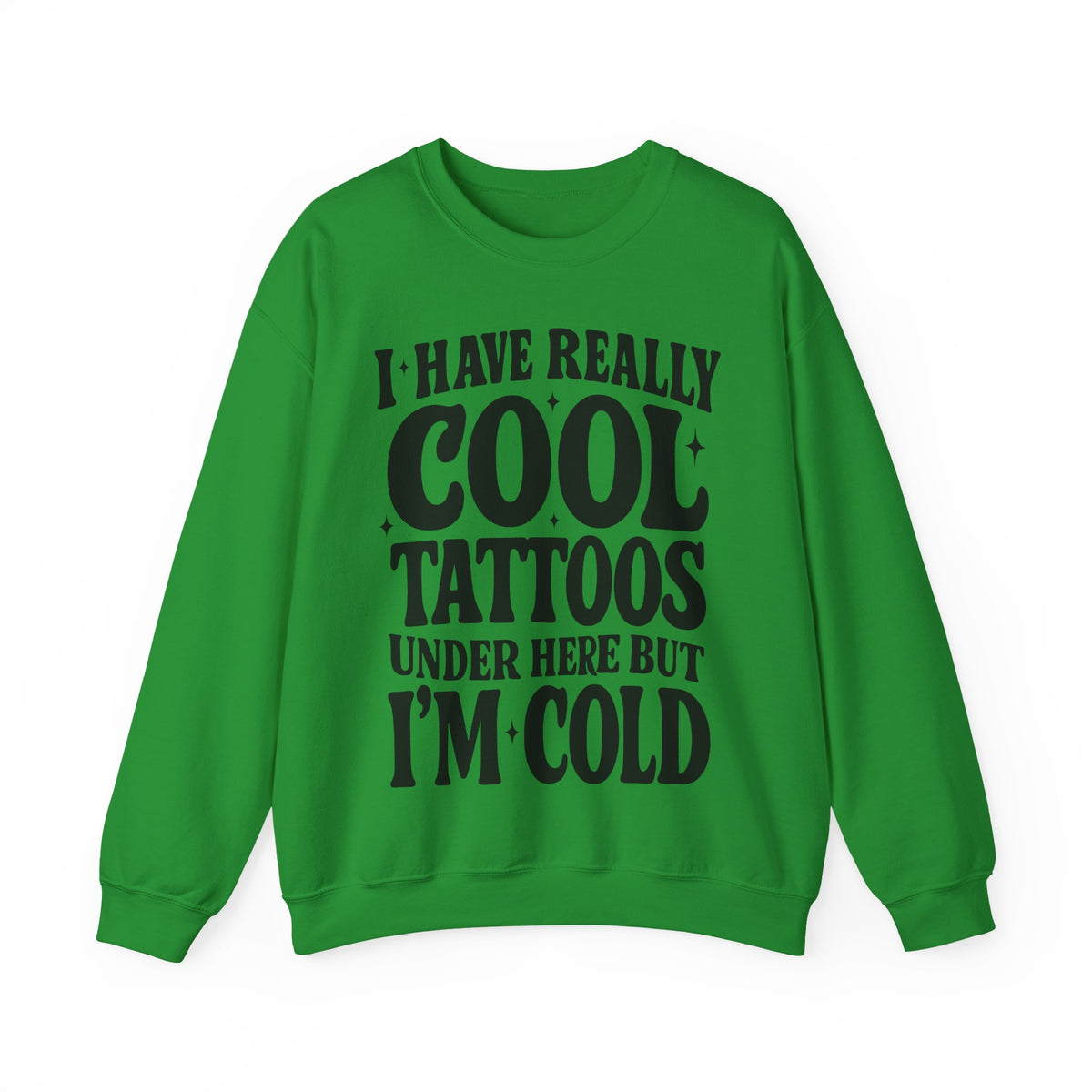 I Have Really Cool Tattoos I'm Cold sweatshirt | Funny Tattoo Phrase Crewneck