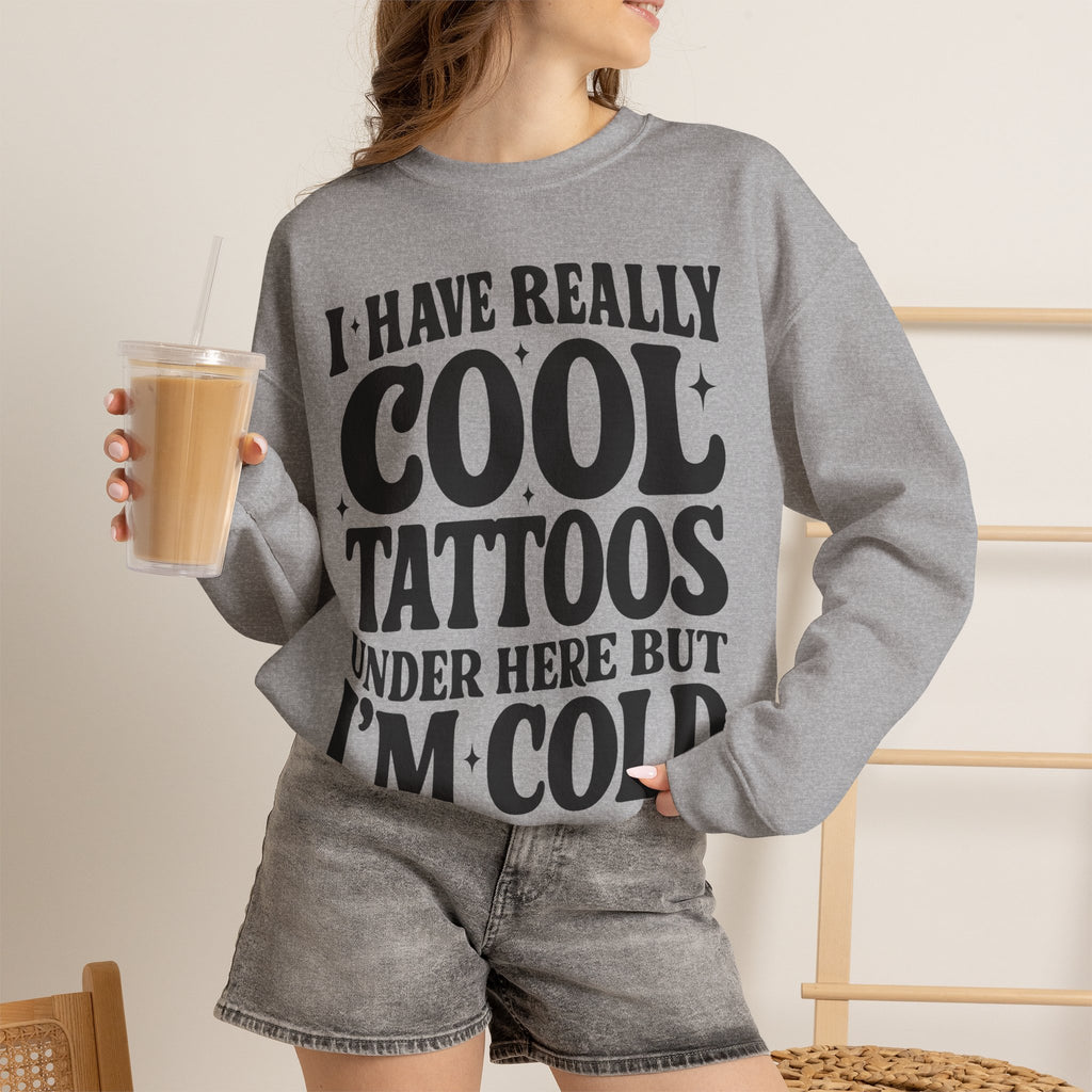 I Have Really Cool Tattoos I'm Cold sweatshirt | Funny Tattoo Phrase Crewneck