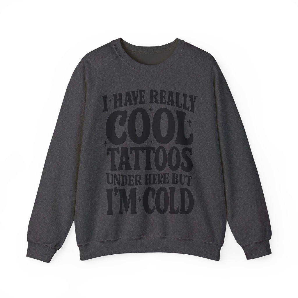 I Have Really Cool Tattoos I'm Cold sweatshirt | Funny Tattoo Phrase Crewneck