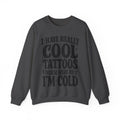 I Have Really Cool Tattoos I'm Cold sweatshirt | Funny Tattoo Phrase Crewneck