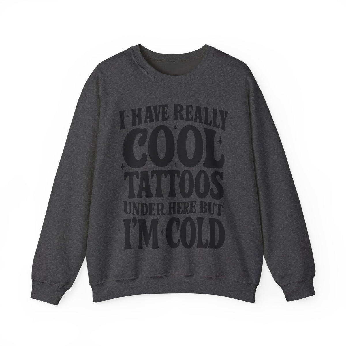 I Have Really Cool Tattoos I'm Cold sweatshirt | Funny Tattoo Phrase Crewneck