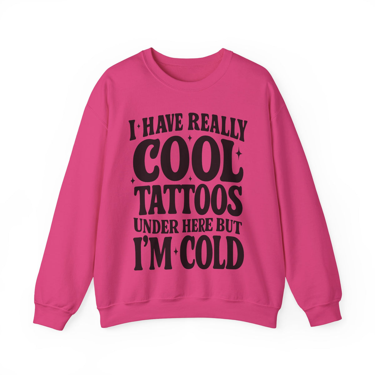 I Have Really Cool Tattoos I'm Cold sweatshirt | Funny Tattoo Phrase Crewneck
