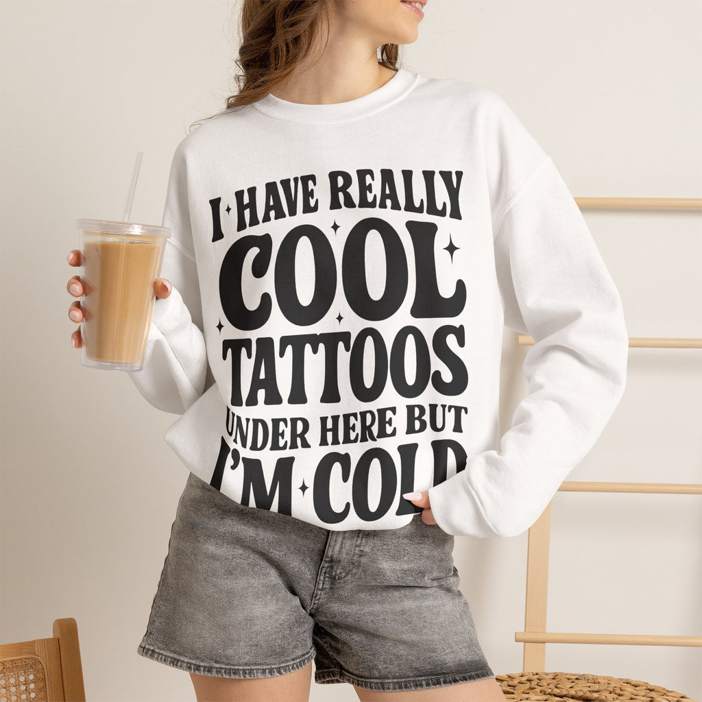 I Have Really Cool Tattoos I'm Cold sweatshirt | Funny Tattoo Phrase Crewneck