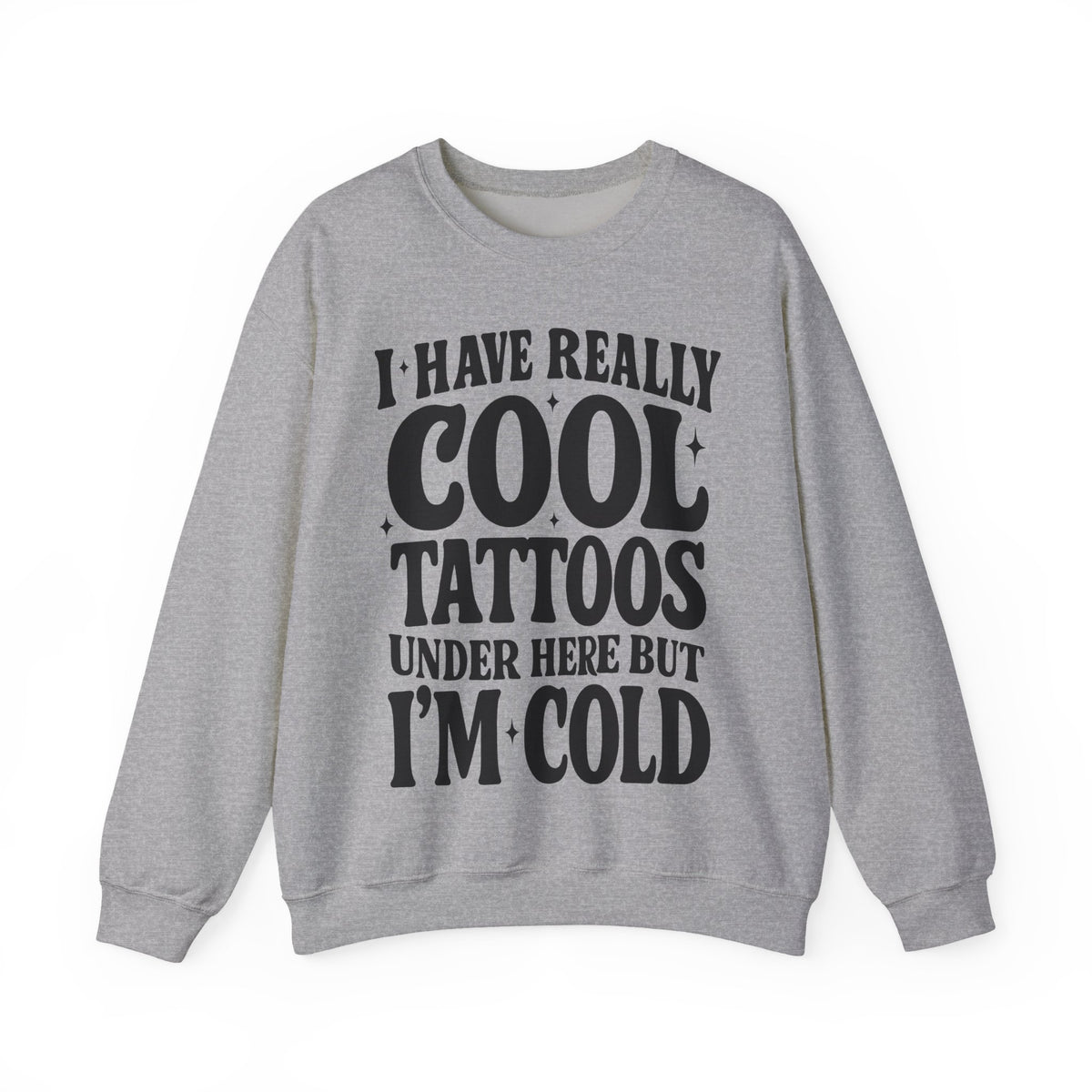 I Have Really Cool Tattoos I'm Cold sweatshirt | Funny Tattoo Phrase Crewneck