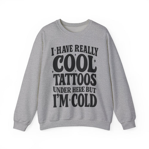 I Have Really Cool Tattoos I'm Cold sweatshirt | Funny Tattoo Phrase Crewneck
