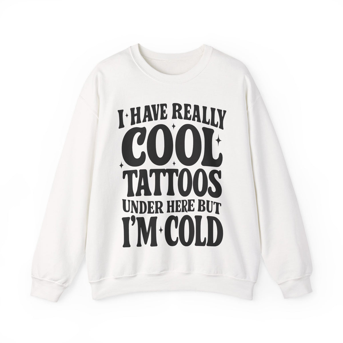I Have Really Cool Tattoos I'm Cold sweatshirt | Funny Tattoo Phrase Crewneck