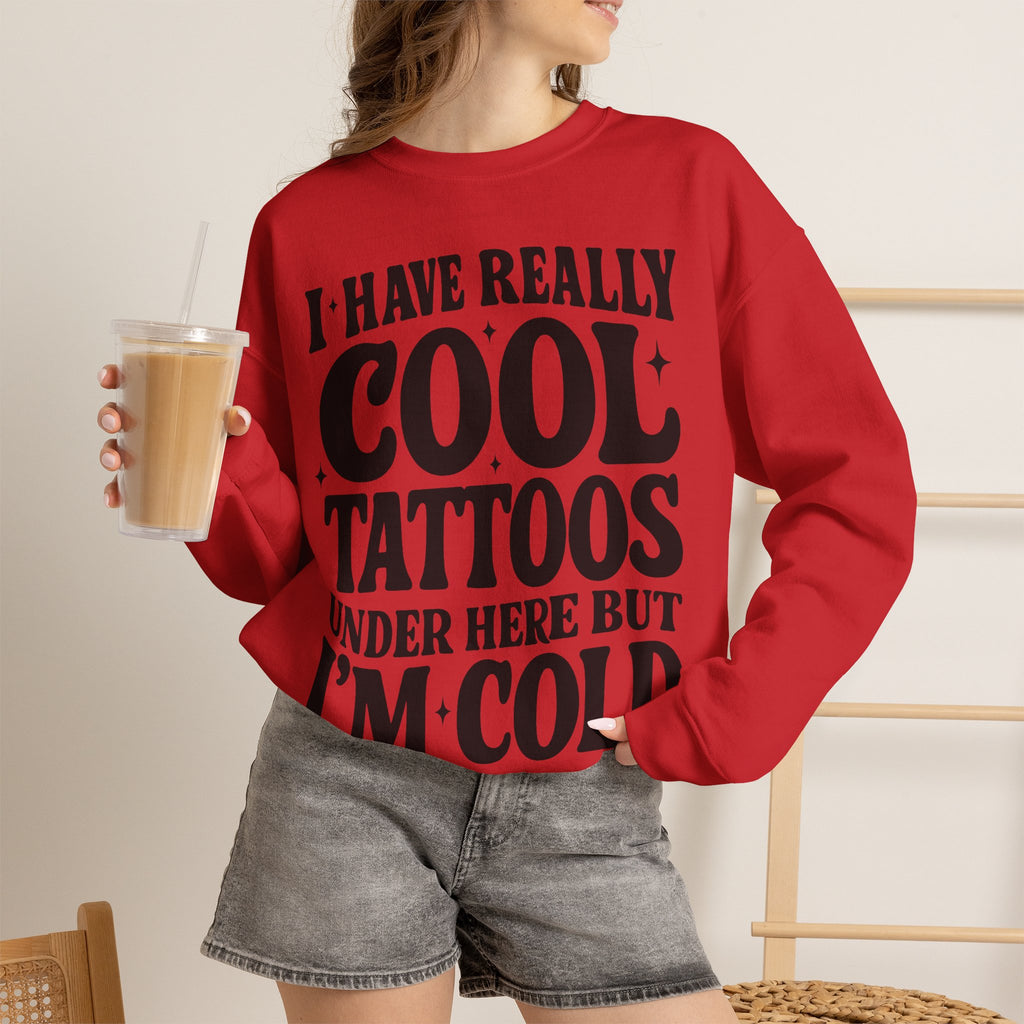 I Have Really Cool Tattoos I'm Cold sweatshirt | Funny Tattoo Phrase Crewneck